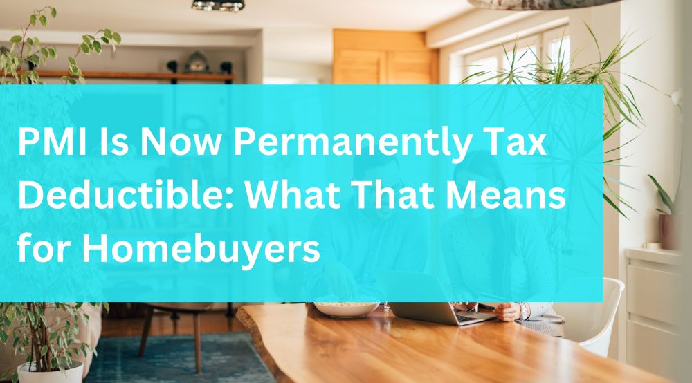 PMIs Now Permanently Tax Deductible: What That Means for Homebuyers